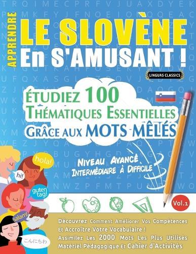 Apprendre Le Slovène En s'Amusant - Niveau Avancé: Intermédiaire À Difficile - Étudiez 100 Thématiques Essentielles Grâce Aux Mots Mêlés - Vol.1