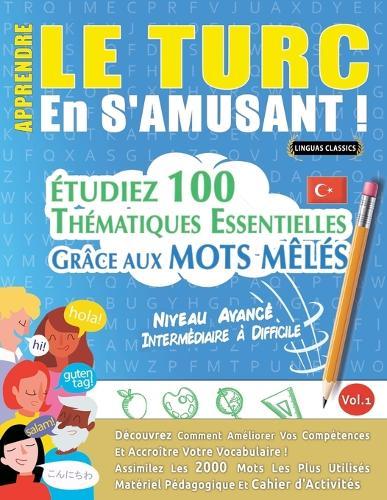 Apprendre Le Turc En s'Amusant - Niveau Avancé: Intermédiaire À Difficile - Étudiez 100 Thématiques Essentielles Grâce Aux Mots Mêlés - Vol.1