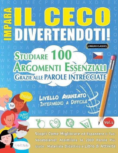 Impara Il Ceco Divertendoti! - Livello Avanzato: Intermedio a Difficile - Studiare 100 Argomenti Essenziali Grazie Alle Parole Intrecciate - Vol.1