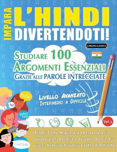 Impara l'Hindi Divertendoti! - Livello Avanzato: Intermedio a Difficile - Studiare 100 Argomenti Essenziali Grazie Alle Parole Intrecciate - Vol.1