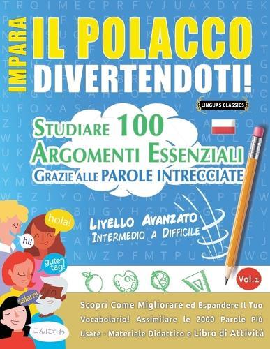 Impara Il Polacco Divertendoti! - Livello Avanzato: Intermedio a Difficile - Studiare 100 Argomenti Essenziali Grazie Alle Parole Intrecciate - Vol.1