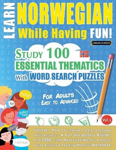 Learn Norwegian While Having Fun! - For Adults: Easy to Advanced - Study 100 Essential Thematics with Word Search Puzzles - Vol.1