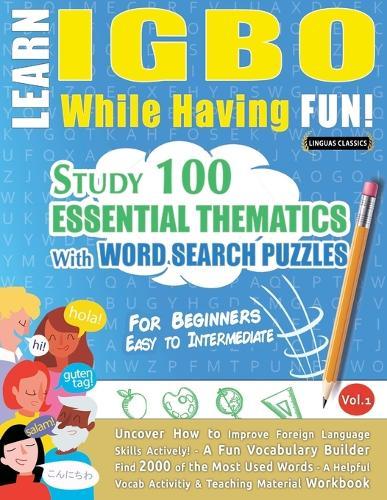 Learn Igbo While Having Fun! - For Beginners: Easy to Intermediate - Study 100 Essential Thematics with Word Search Puzzles - Vol.1