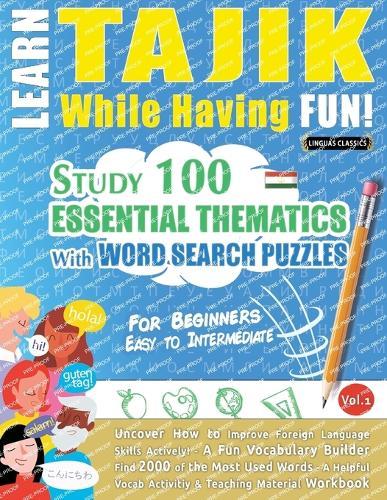Learn Tajik While Having Fun! - For Beginners: Easy to Intermediate - Study 100 Essential Thematics with Word Search Puzzles - Vol.1