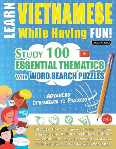 Learn Vietnamese While Having Fun! - Advanced: Intermediate to Practiced - Study 100 Essential Thematics with Word Search Puzzles - Vol.1