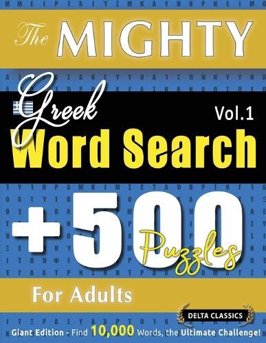 The Mighty Greek Word Search - 500 Puzzles for Adults - Delta Classics - Giant Edition - Find 10,000 Words, the Ultimate Challenge!