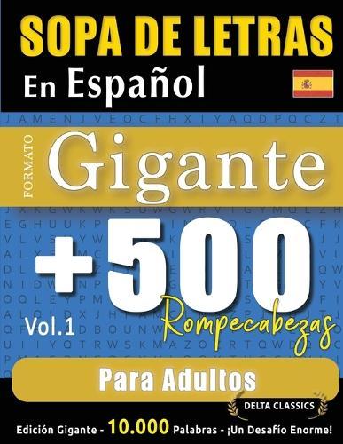 Sopa de Letras En Español Formato Gigante: 500 Rompecabezas Para Adultos - Vol.1 - Delta Classics - Edición Gigante - 10.000 Palabras - ¡Un Desafío Enorme!