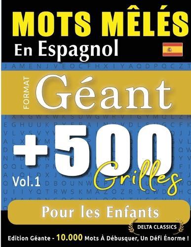 Mots Mêlés En Espagnol Format Géant: 500 Grilles Pour Les Enfants - Vol.1 - Delta Classics - Édition Géante - 10.000 Mots À Débusquer, Le Défi Ultime !