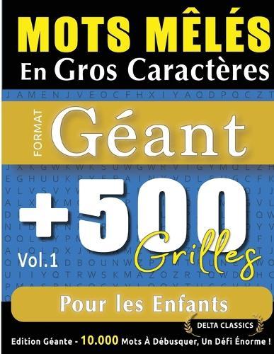 Mots Mêlés En Gros Caractères Format Géant: 500 Grilles Pour Les Enfants - Vol.1 - Delta Classics - Édition Géante - 10.000 Mots À Débusquer, Le Défi Ultime !