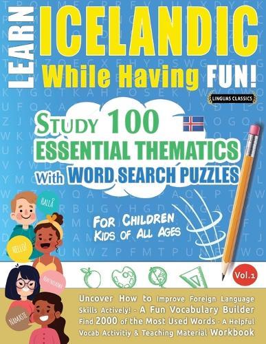 Learn Icelandic While Having Fun! - For Children: Kids of All Ages - Study 100 Essential Thematics with Word Search Puzzles - Vol.1