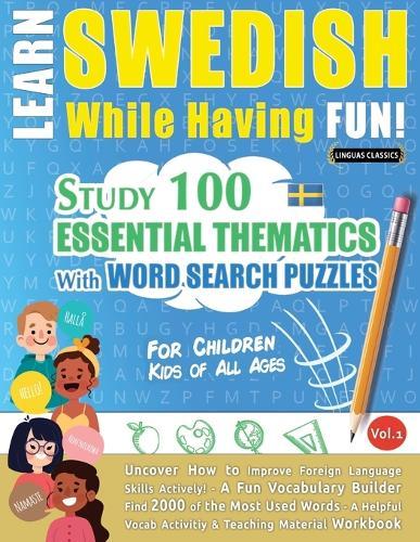 Learn Swedish While Having Fun! - For Children: Kids of All Ages - Study 100 Essential Thematics with Word Search Puzzles - Vol.1