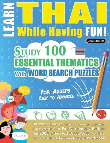 Learn Thai While Having Fun! - For Adults: Easy to Advanced - Study 100 Essential Thematics with Word Search Puzzles - Vol.1