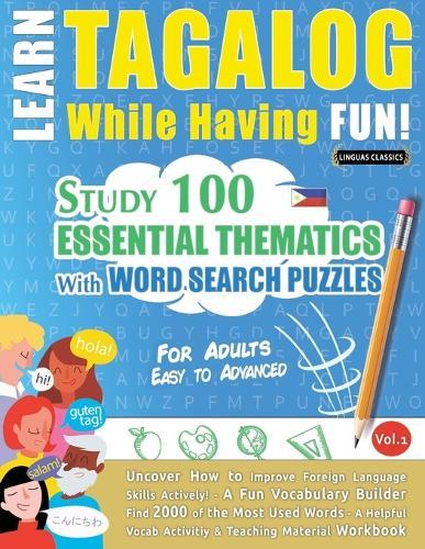 Learn Tagalog While Having Fun! - For Adults: Easy to Advanced - Study 100 Essential Thematics with Word Search Puzzles - Vol.1