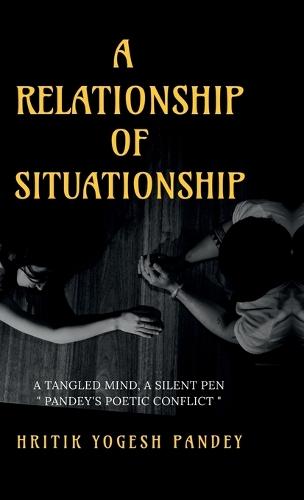 A Relationship of Situationship: A Tangled Mind, A Silent Pen: ""Pandey's Poetic Conflict""