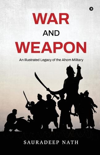 War and weapon: An Illustrated legacy of the Ahom Military
