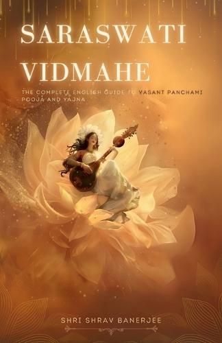 Saraswati Vidmahe: The Complete English Guide to Vasant Panchami Saraswati Pooja and Yajna