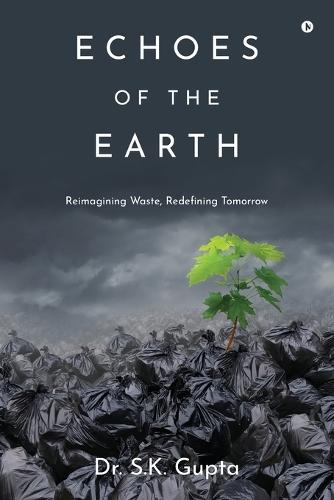 Echoes of the Earth: Reimagining Waste, Redefining Tomorrow: Reimagining Waste, Redefining Tomorrow