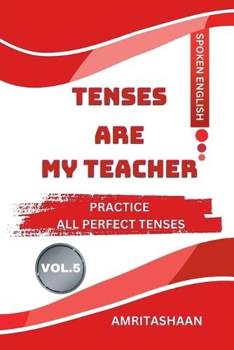 Tenses Are My Teacher Vol.5: Practice All Perfect Tenses