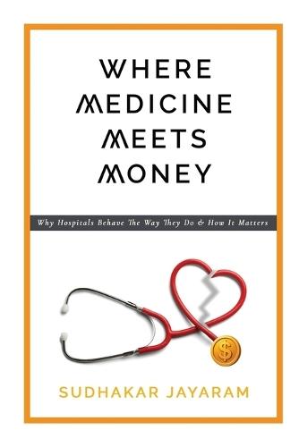 Where Medicine Meets Money: Why Hospitals Behave the Way They Do and How It Matters
