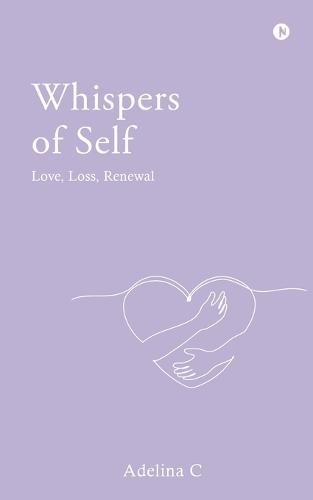 Whispers Of Self: Love, Loss, Renewal