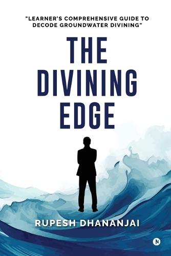 The Divining Edge: ""Learner's Comprehensive Guide to Decode Groundwater Divining""
