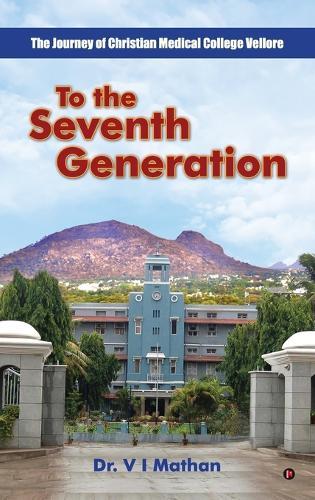 To the Seventh Generation: The Journey of Christian Medical College Vellore