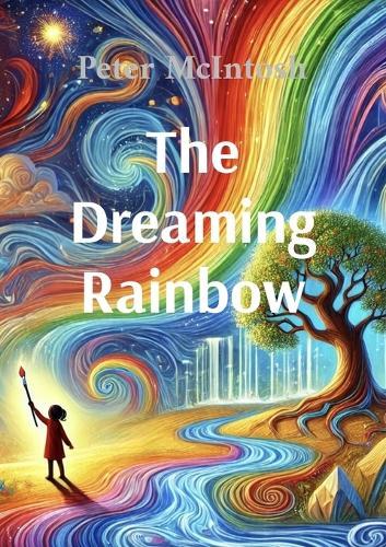 The Dreaming Rainbow: A story about unity, beauty and harmony