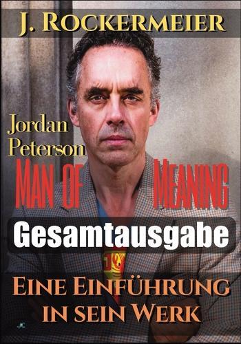 Jordan Peterson - Man of Meaning. Eine Einführung in sein Werk: Gesamtausgabe: Band 1 bis 5