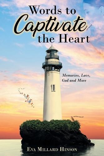 Words to Captivate the Heart: Memories, Love, God and More