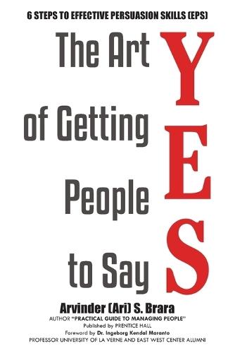 The Art of Getting People to Say YES: Six Steps to Effective Persuasion Skills (EPS)