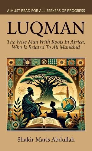 Luqman - The Wise Man With Roots In Africa, Who Is Related To All Mankind, A Must Read For All Seekers Of Progress