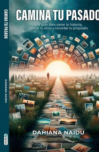 Camina Tu pasado, Una guía para sanar tu historia, honrar tu alma y recordar tu propósito