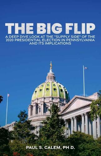 The Big Flip, A Deep Dive look at the ""Supply Side"" of the 2020 Presidential election in Pennsylvania and its Implications