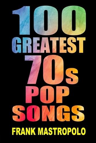 100 Greatest 70s Pop Songs: The Stories Behind Pop Music of the 1970s