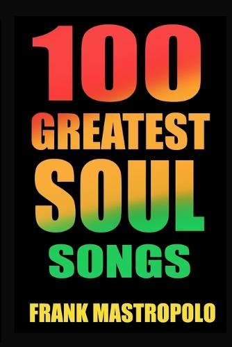 100 Greatest Soul Songs: The Stories Behind Soul and R&B Music's Biggest Hits