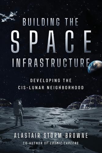 Building the Space Infrastructure: Developing the Cis-Lunar Neighborhood