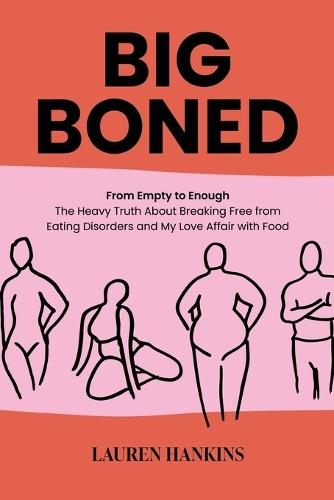 Big-Boned: From Empty to Enough- The Heavy Truth About Breaking Free from Eating Disorders and My Love Affair with Food