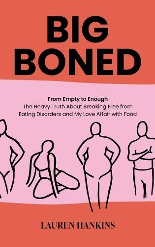 Big-Boned: From Empty to Enough- The Heavy Truth About Breaking Free from Eating Disorders and My Love Affair with Food