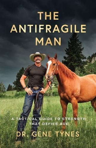 The Antifragile Man: A Tactical Guide To Strength That Defies Age