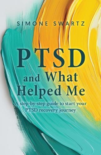 PTSD and What Helped Me: A step-by-step guide to start your PTSD recovery journey