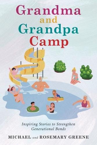 Grandma And Grandpa Camp: Inspiring Stories to Strengthen Generational Bonds