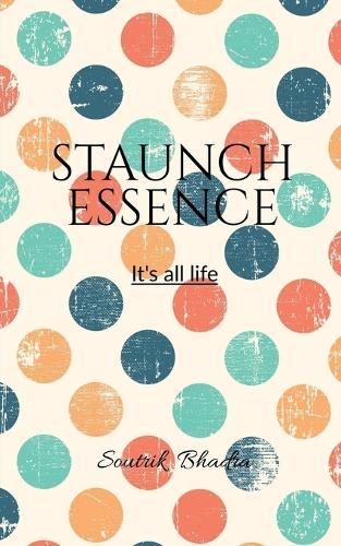 Staunch Essence: It's all life.