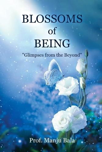 Blossoms of Being: ""Glimpses from the Beyond""