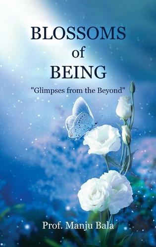 Blossoms of Being: ""Glimpses from the Beyond""