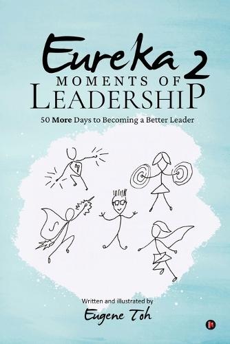 Eureka Moments of Leadership 2: 50 More Days to Becoming a Better Leader