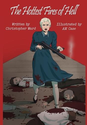 The Hottest Fires Of Hell: A WWII Graphic Novel Of The Untold Story of a Lesbian Resistance Network
