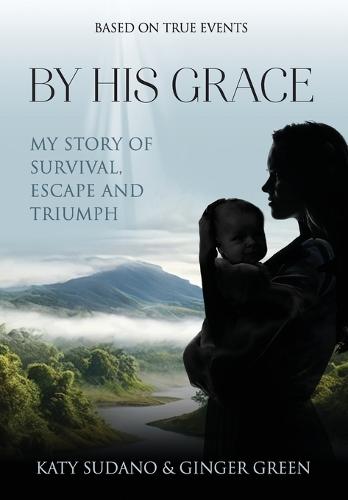 By His Grace: My Story of Survival, Escape and Triumph