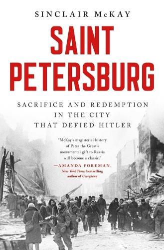 Saint Petersburg: Sacrifice and Redemption in the City That Defied Hitler