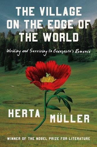 The Village on the Edge of the World: Writing and Surviving in Ceausescu's Romania