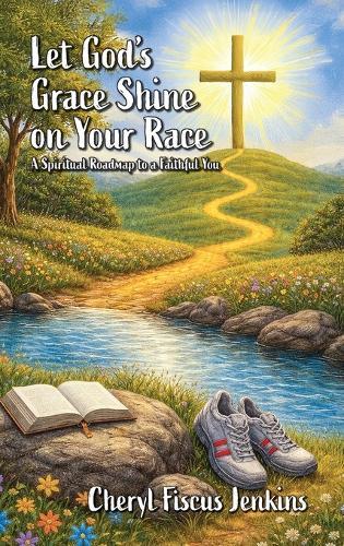 Let God's Grace Shine on Your Race: A Spiritual Roadmap to a Faithful You